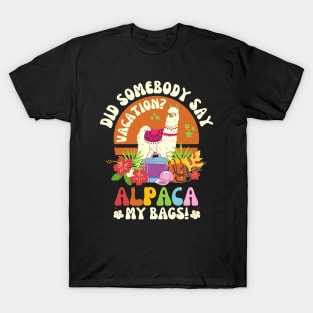 Did Somebody Say Vacation Alpaca My Bags T-Shirt